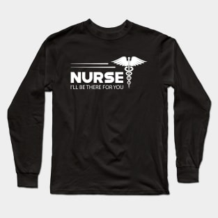 Nurse - I'll be there for you Long Sleeve T-Shirt